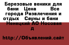 Березовые веники для бани › Цена ­ 40 - Все города Развлечения и отдых » Сауны и бани   . Ненецкий АО,Носовая д.
